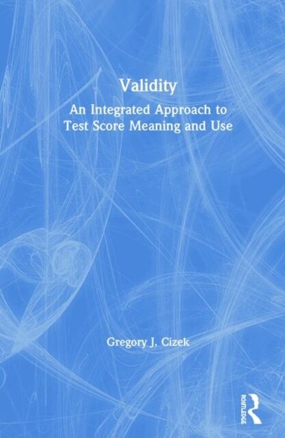 Validity : An Integrated Approach to Test Score Meaning and Use (Hardcover)