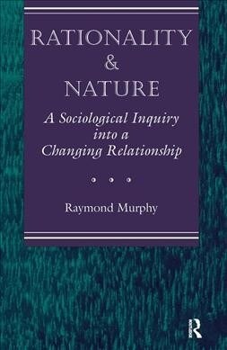 Rationality And Nature : A Sociological Inquiry Into A Changing Relationship (Hardcover)