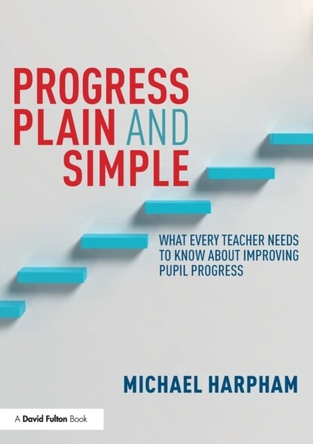 Progress Plain and Simple : What Every Teacher Needs To Know About Improving Pupil Progress (Paperback)