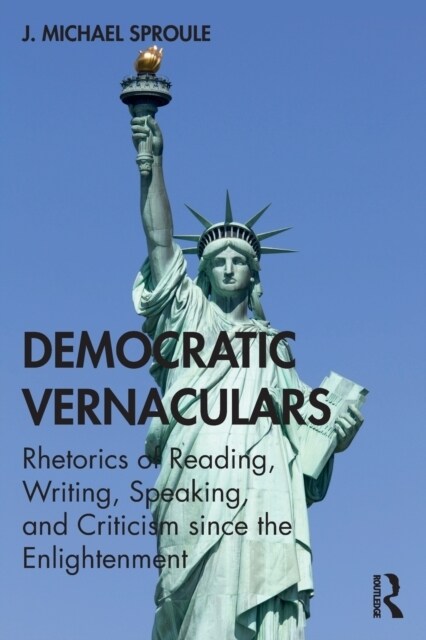 Democratic Vernaculars : Rhetorics of Reading, Writing, Speaking, and Criticism since the Enlightenment (Paperback)