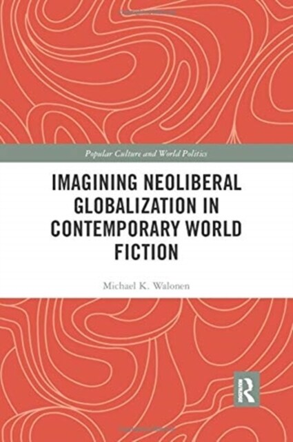 Imagining Neoliberal Globalization in Contemporary World Fiction (Paperback, 1)