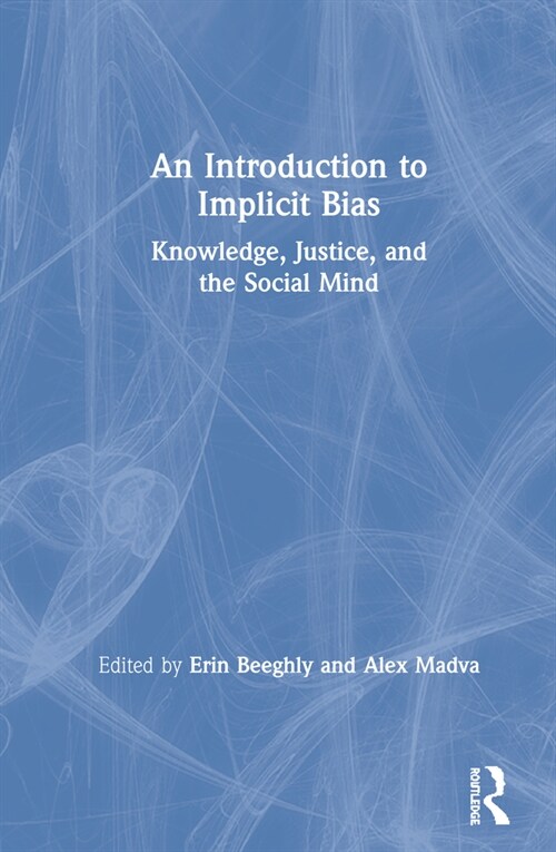 An Introduction to Implicit Bias : Knowledge, Justice, and the Social Mind (Hardcover)