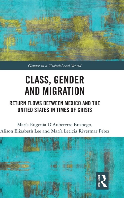 Class, Gender and Migration : Return Flows between Mexico and the United States in Times of Crisis (Hardcover)