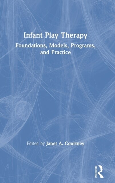 Infant Play Therapy : Foundations, Models, Programs, and Practice (Hardcover)