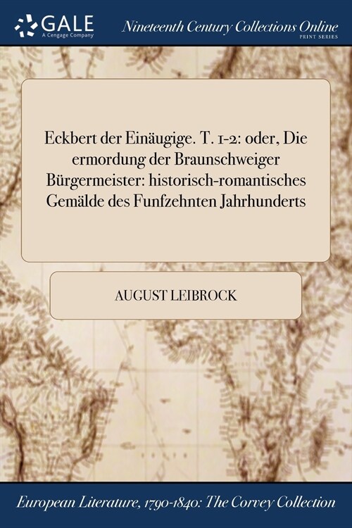 Eckbert Der Einaugige. T. 1-2: Oder, Die Ermordung Der Braunschweiger Burgermeister: Historisch-Romantisches Gemalde Des Funfzehnten Jahrhunderts (Paperback)