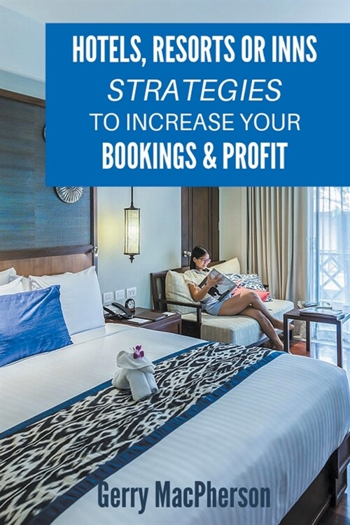 Hotels, Resorts or Inns Strategies to Increase Your Bookings & Profit (Paperback)