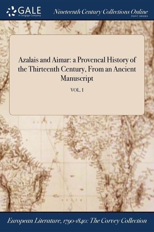 Azalais and Aimar: A Provencal History of the Thirteenth Century, from an Ancient Manuscript; Vol. I (Paperback)