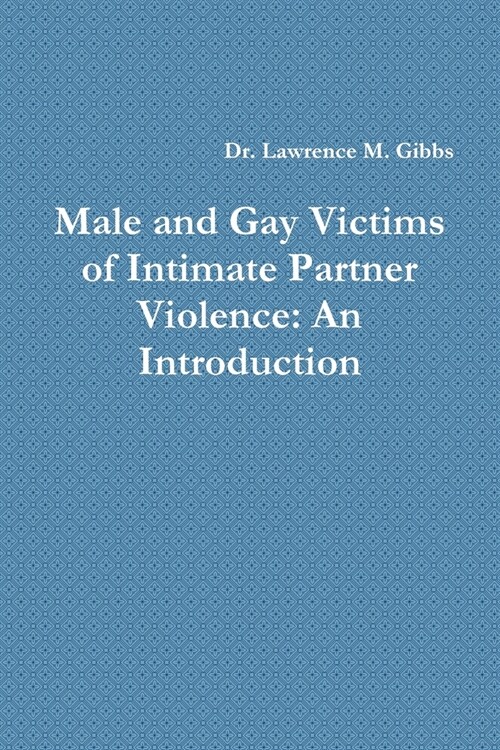 Male and Gay Victims of Intimate Partner Violence: An Introduction (Paperback)