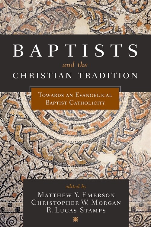 Baptists and the Christian Tradition: Toward an Evangelical Baptist Catholicity (Paperback)