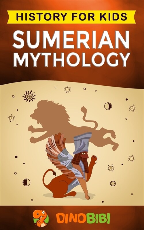 Sumerian Mythology: History for kids: A captivating guide to ancient Sumerian history, Sumerian myths of Sumerian Gods, Goddesses, and Mon (Paperback)