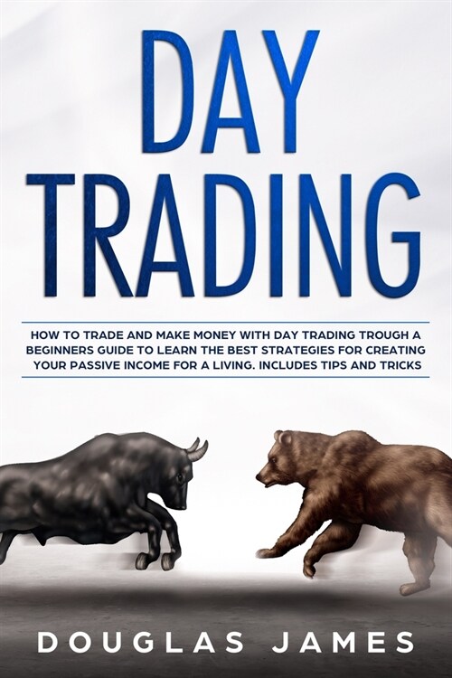 Day Trading: How to Trade and Make Money with Day Trading Through a Beginners Guide to Learn the Best Strategies for Creating Your (Paperback)