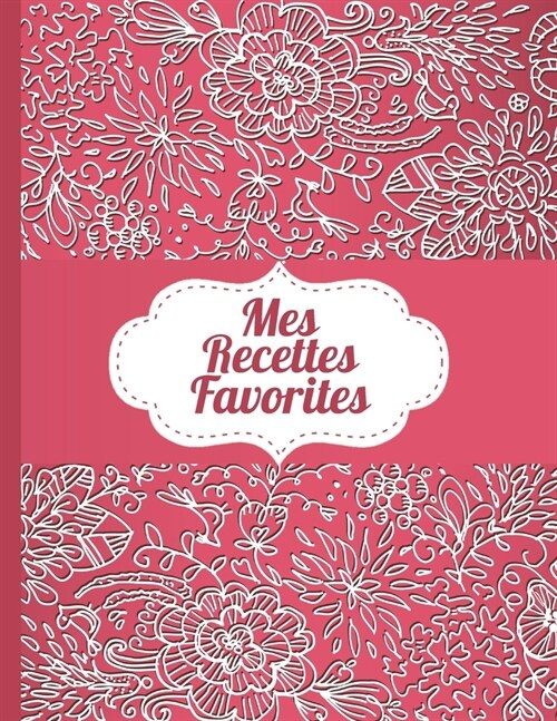 Mes Recettes Favorites: Le carnet ?compl?er - livre de cuisine personalis???rire 120 de vos recettes pr???s pour les femmes, les fille (Paperback)