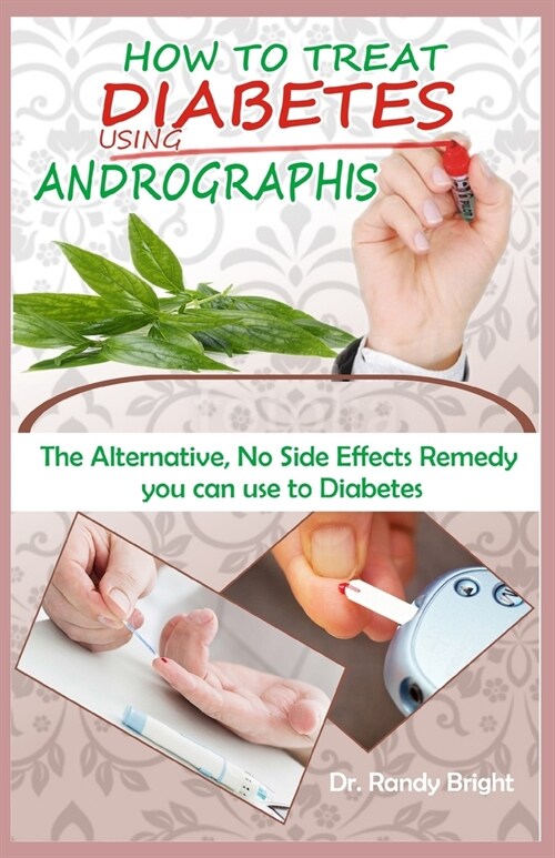 How to Treat Diabetes Using Andrographis: The Alternative No Side Effects Remedy you can use to Treat Diabetes (Paperback)