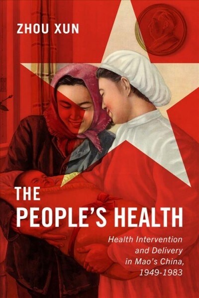 The Peoples Health: Health Intervention and Delivery in Maos China, 1949-1983 Volume 2 (Hardcover)