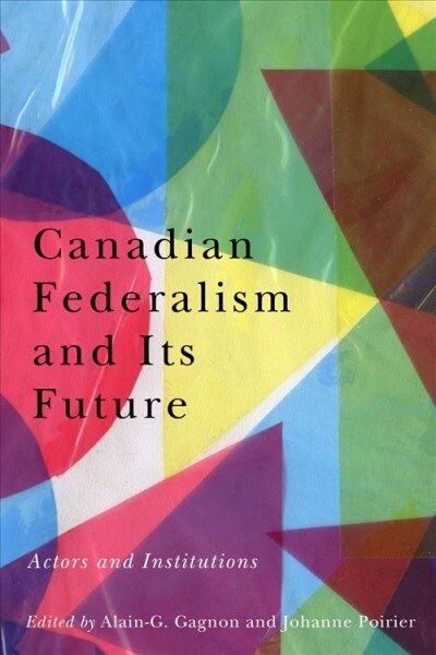 Canadian Federalism and Its Future: Actors and Institutions (Hardcover)