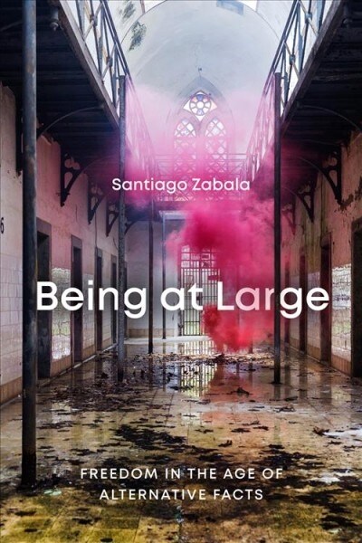 Being at Large: Freedom in the Age of Alternative Facts (Hardcover)