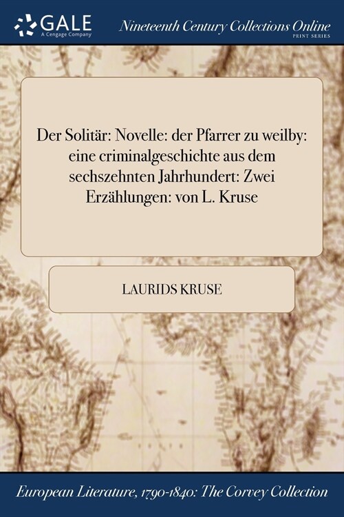 Der Solitar: Novelle: Der Pfarrer Zu Weilby: Eine Criminalgeschichte Aus Dem Sechszehnten Jahrhundert: Zwei Erzahlungen: Von L. Kru (Paperback)