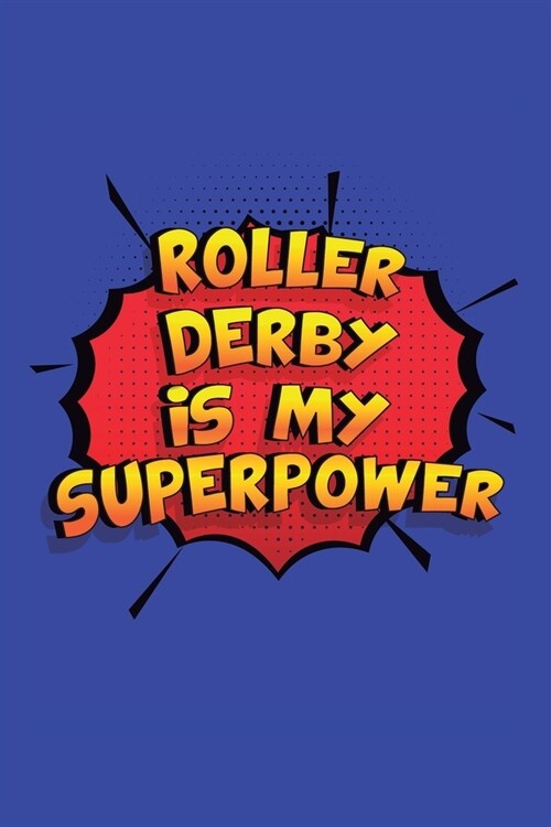 Roller Derby Is My Superpower: A 6x9 Inch Softcover Diary Notebook With 110 Blank Lined Pages. Funny Roller Derby Journal to write in. Roller Derby G (Paperback)