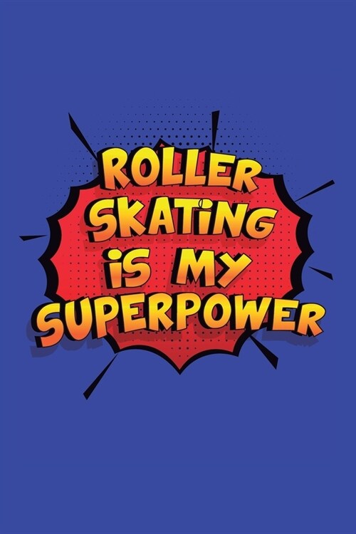 Roller Skating Is My Superpower: A 6x9 Inch Softcover Diary Notebook With 110 Blank Lined Pages. Funny Roller Skating Journal to write in. Roller Skat (Paperback)