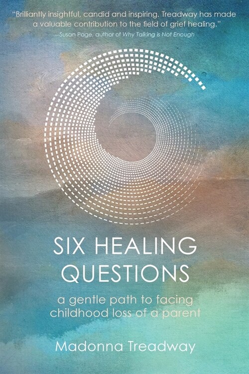 Six Healing Questions: A Gentle Path to Facing Childhood Loss of a Parent (Paperback)