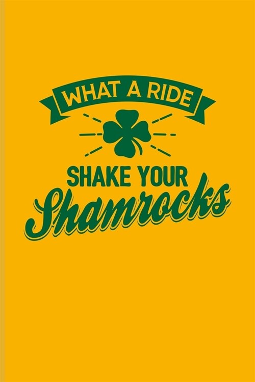 What A Ride Shake Your Shamrocks: Funny Irish Saying Undated Planner - Weekly & Monthly No Year Pocket Calendar - Medium 6x9 Softcover - For St Patric (Paperback)