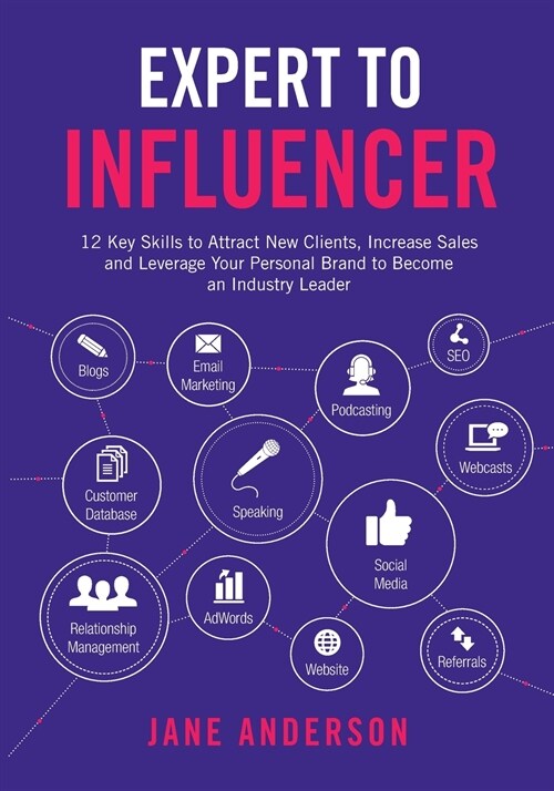 Expert to Influencer: 12 Key Skills to Attract New Clients, Increase Sales and Leverage Your Personal Brand to Become an Industry Leader (Paperback)