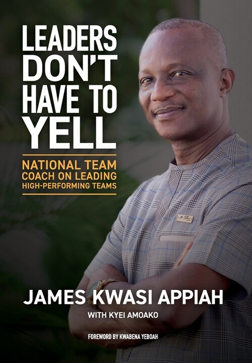 Leaders Dont Have to Yell: National Team Coach on Leading High-Performing Teams (Hardcover)