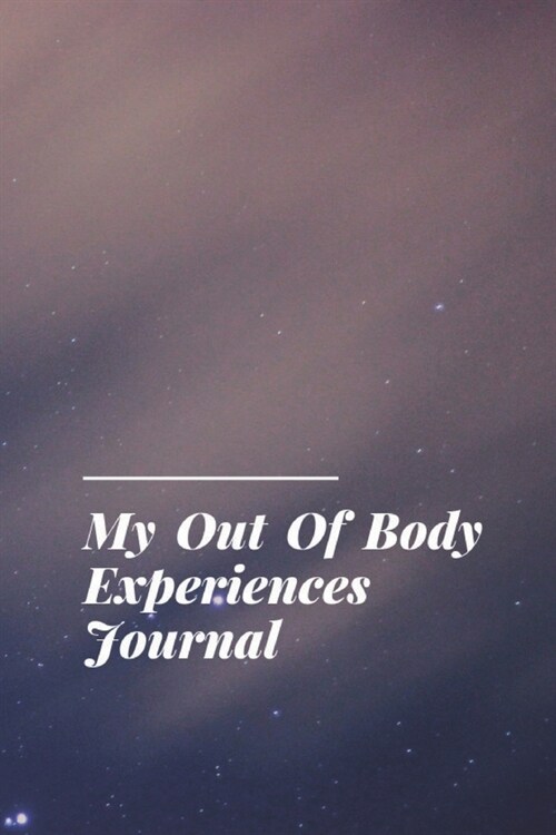 My Out of Body Experiences Journal: Notebook With 120 Dotted Pages to Record Your Astral Projections - Dot Grid Bullet Diary To Log Your Soul Travel J (Paperback)