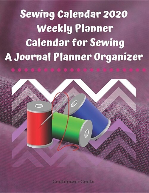 Sewing Calendar 2020 Weekly Planner Calendar for Sewing A Journal Planner Organizer (Paperback)