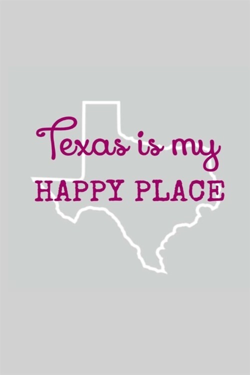 Texas is my HAPPY PLACE: Lined Notebook, 110 Pages - Cute and Inspirational Magenta Quote on Light Gray, 6X9 Journal (Paperback)