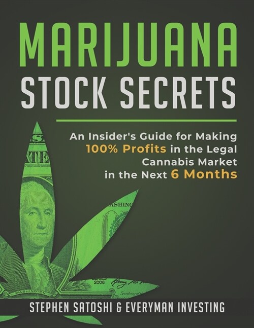 Marijuana Stock Secrets: An Insiders Guide for to Making 100% Profits in the Legal Cannabis Market in the Next 6 Months (Paperback)