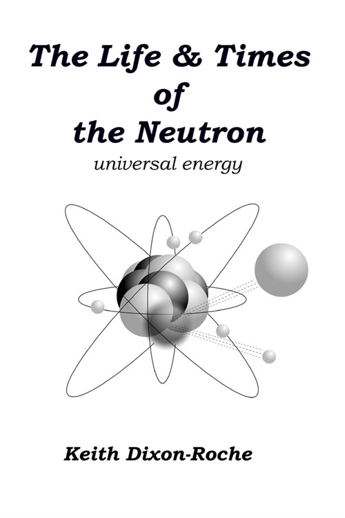 The Life & Times of the Neutron: Universal Energy (Paperback)