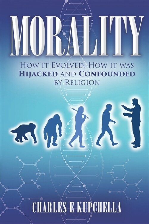 Morality: How it Evolved, How it was Hijacked and Confounded by Religion (Paperback)