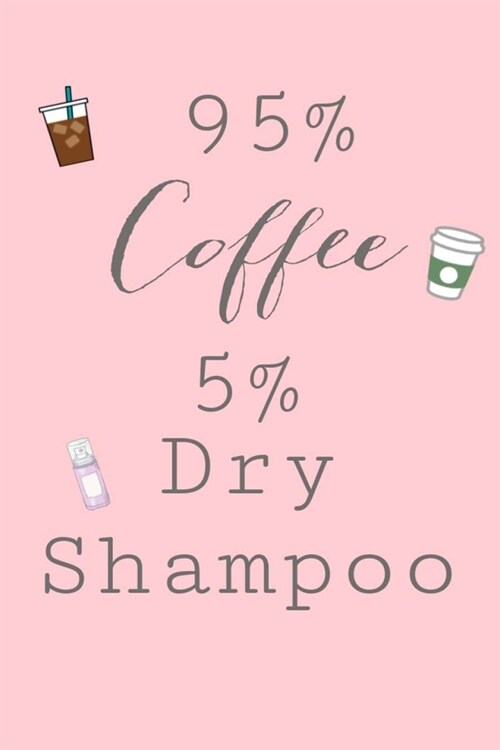 95% Coffee 5% Dry Shampoo: Lined Notebook, 110 Pages - Cute and Funny Inspirational Quote on Light Pink, (6X9 Journal) (Paperback)