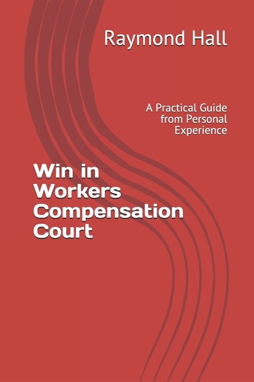 Win in Workers Compensation Court: A Practical Guide from Personal Experience (Paperback)