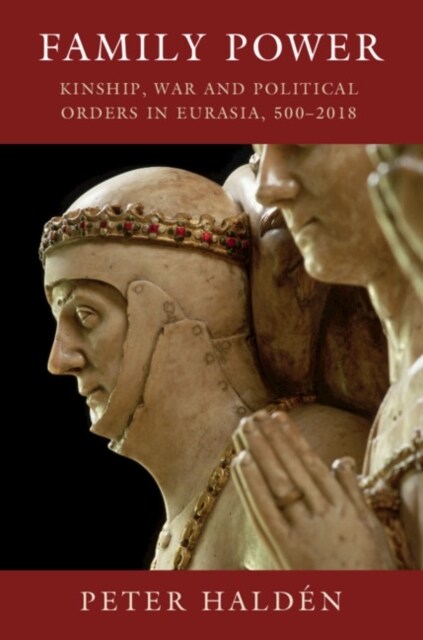 Family Power : Kinship, War and Political Orders in Eurasia, 500–2018 (Hardcover)