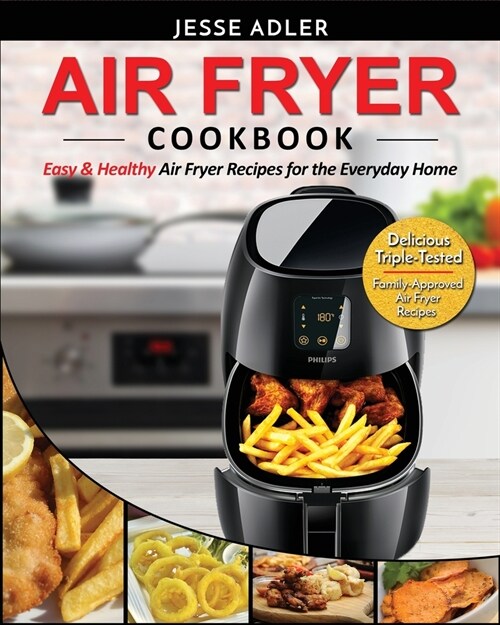 Air Fryer Cookbook: Easy & Healthy Air Fryer Recipes for the Everyday Home - Delicious Triple-Tested, Family-Approved Air Fryer Recipes (Paperback)