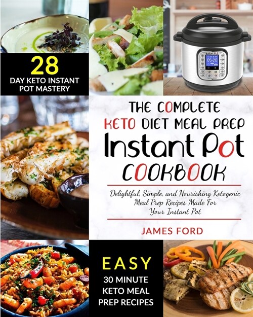 The Complete Keto Diet Meal Prep Instant Pot Cookbook: Delightful, Simple, and Nourishing Ketogenic Meal Prep Recipes Made For Your Instant Pot (Paperback)