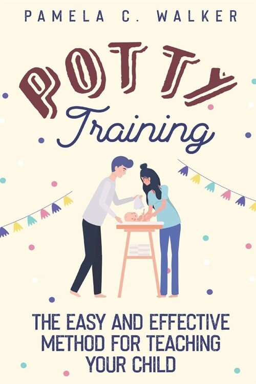 Potty Training: The Easy and Effective Method for Teaching Your Child (Paperback)