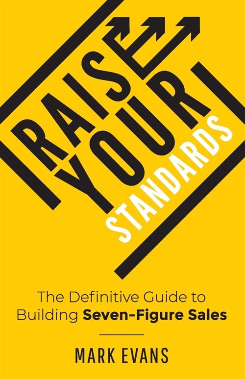 Raise Your Standards: The Definitive Guide to Building Seven-Figure Sales (Paperback)