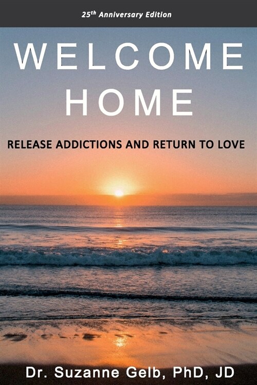 Welcome Home: Release Addictions and Return to Love. 25th Anniversary Edition. (Paperback)