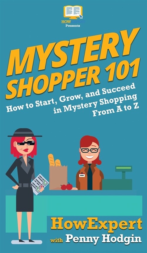 Mystery Shopper 101: How to Start, Grow, and Succeed in Mystery Shopping From A to Z (Hardcover)