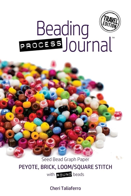 Beading Process Journal Travel Edition: Peyote, Brick, Loom/Square Stitch for Round Beads (Paperback)