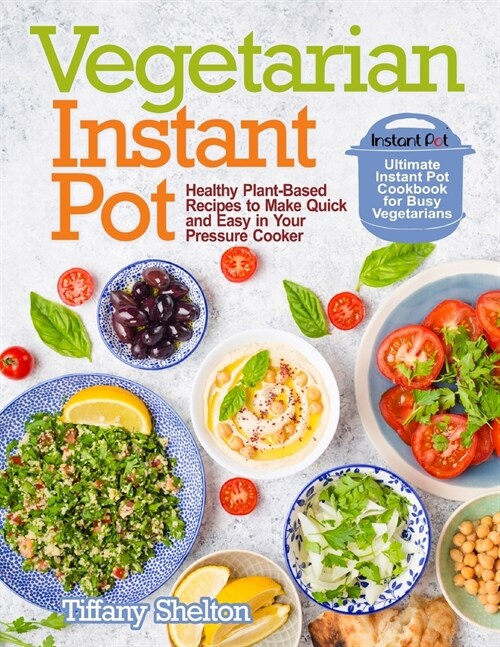 Vegetarian Instant Pot: Healthy Plant-Based Recipes to Make Quick and Easy in Your Pressure Cooker: Ultimate Instant Pot Cookbook for Busy Veg (Paperback)