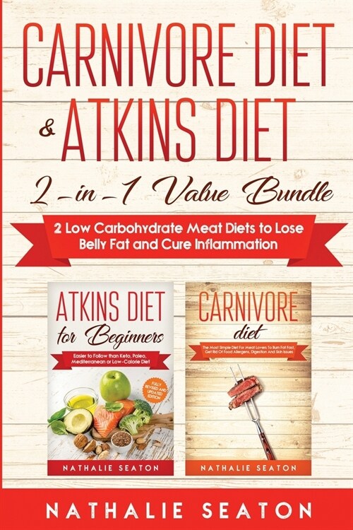 Carnivore Diet & Atkins Diet: 2-in-1 Value Bundle 2 Low Carbohydrate Meat Diets to Lose Belly Fat and Cure Inflammation (Paperback)