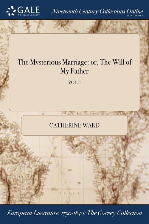 The Mysterious Marriage: Or, the Will of My Father; Vol. I (Paperback)