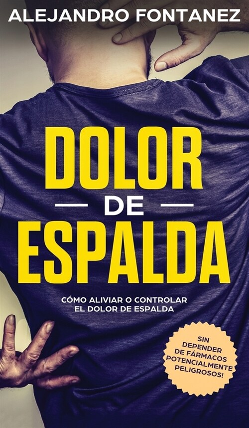 Dolor de Espalda: C?o Aliviar o Controlar el Dolor de Espalda sin Depender de F?macos Potencialmente Peligrosos (Hardcover)