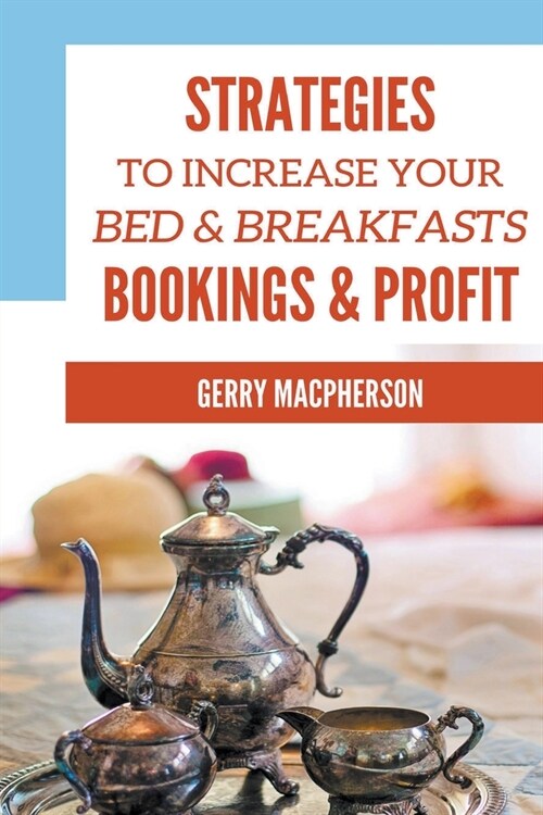 Strategies to Increase Your Bed & Breakfasts Bookings & Profit (Paperback)
