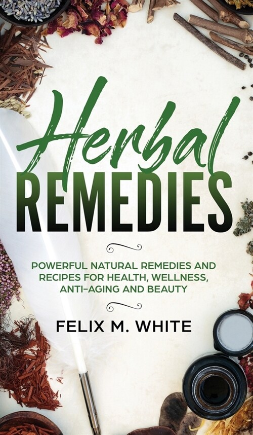 Herbal Remedies: Powerful Natural Remedies and Recipes for Health, Wellness, Anti-aging and Beauty (Hardcover)