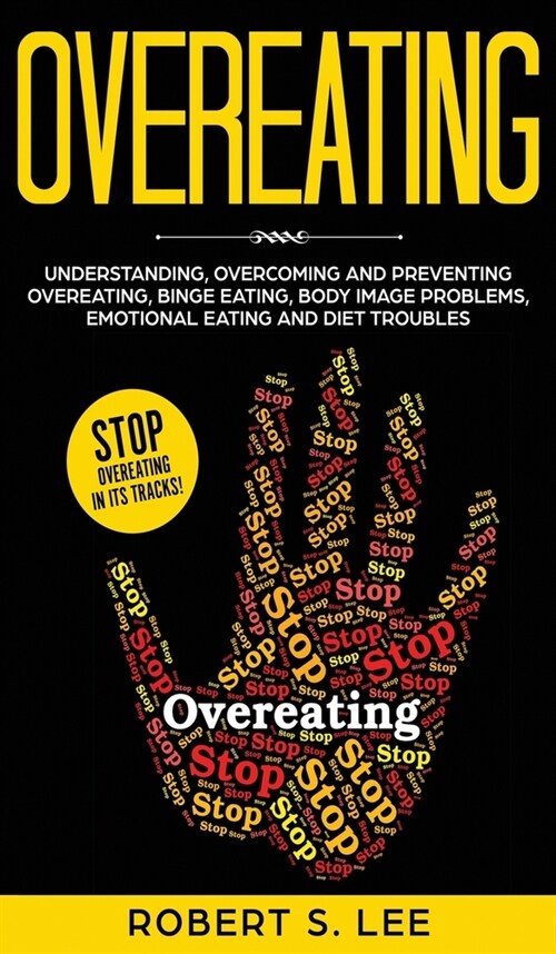 Overeating: Understanding, Overcoming and Preventing Overeating, Binge Eating, Body Image Problems, Emotional Eating and Diet Trou (Hardcover)
